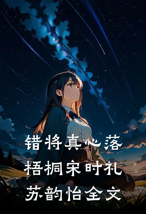 错将真心落梧桐宋时礼苏韵怡全文