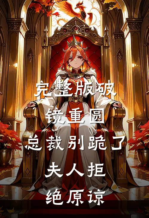 完整版破镜重圆：总裁别跪了，夫人拒绝原谅