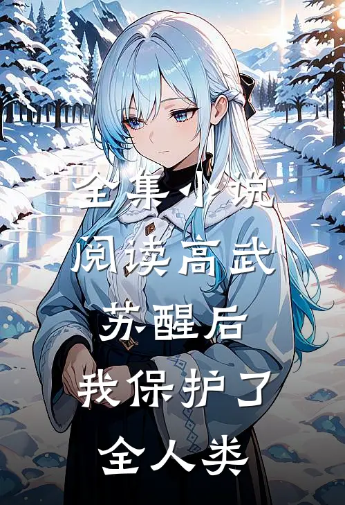 全集小说阅读高武：苏醒后，我保护了全人类