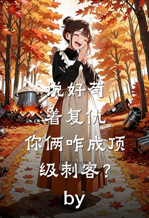 说好苟着复仇，你俩咋成顶级刺客？by