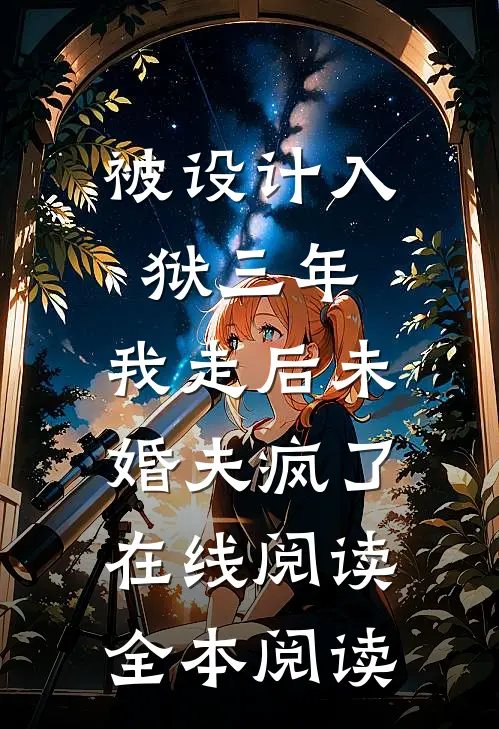 被设计入狱三年，我走后未婚夫疯了在线阅读全本阅读
