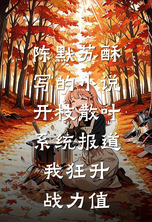 陈默苏酥写的小说开枝散叶系统报道，我狂升战力值