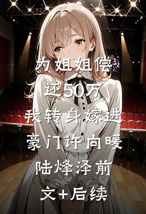为姐姐偿还50万，我转身嫁进豪门许向暖陆烽泽前文+后续