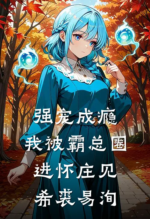 强宠成瘾，我被霸总圈进怀庄见希裘易洵