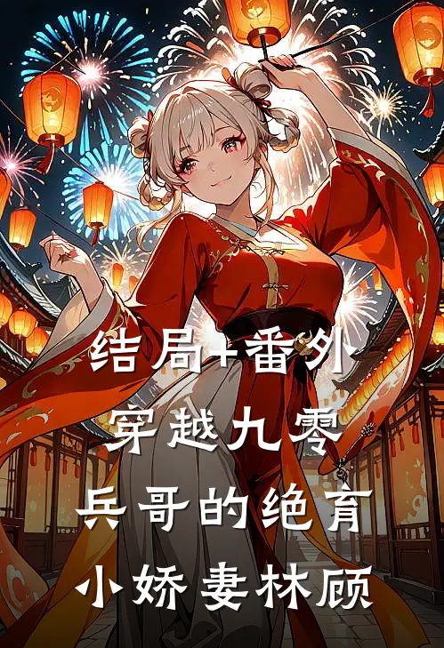结局+番外穿越九零：兵哥的绝育小娇妻林顾