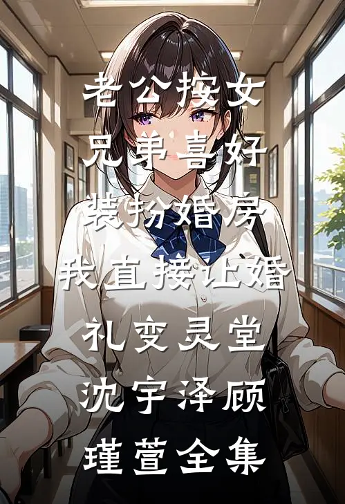 老公按女兄弟喜好装扮婚房，我直接让婚礼变灵堂沈宇泽顾瑾萱全集