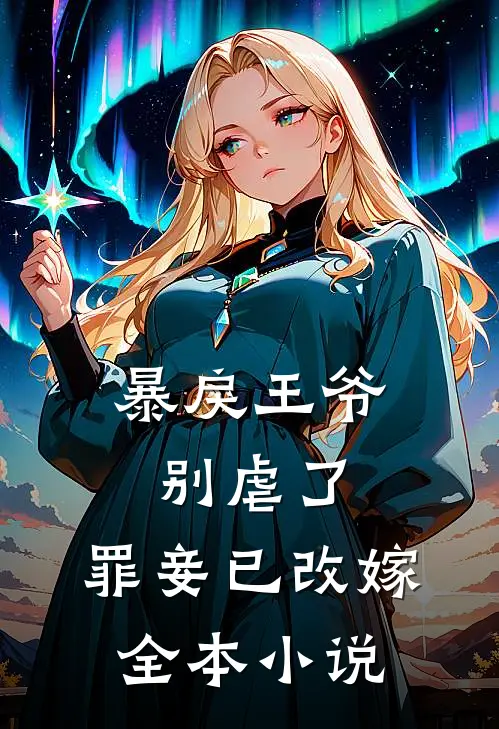 暴戾王爷别虐了，罪妾已改嫁全本小说