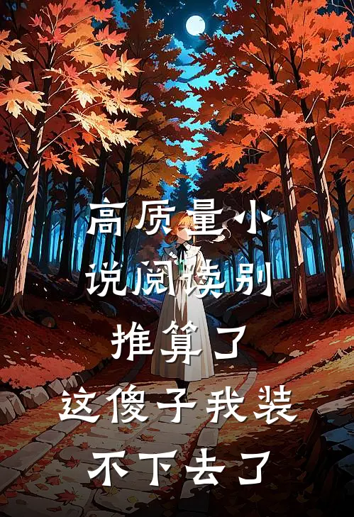 高质量小说阅读别推算了，这傻子我装不下去了