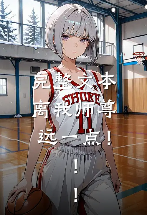 完整文本离我师尊远一点！！！