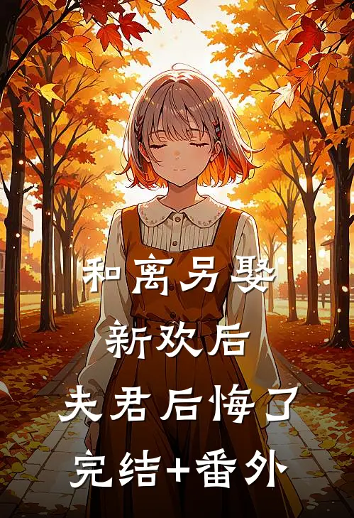 和离另娶新欢后，夫君后悔了完结+番外