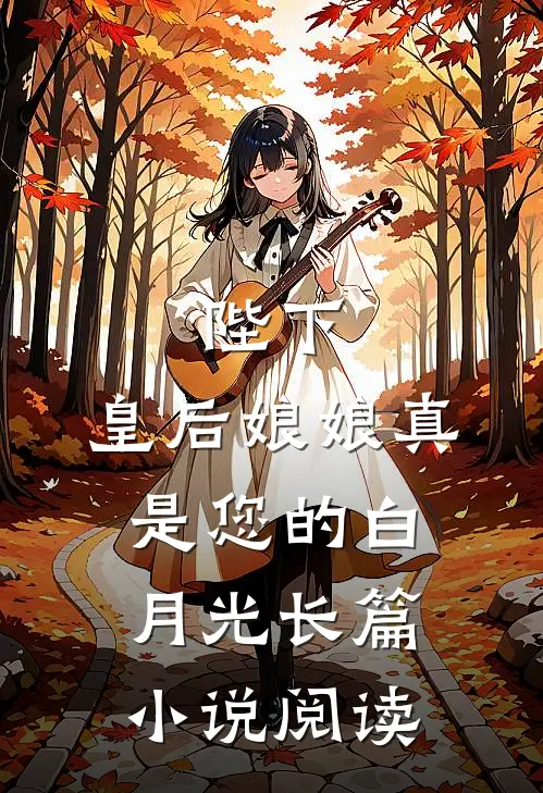陛下，皇后娘娘真是您的白月光长篇小说阅读