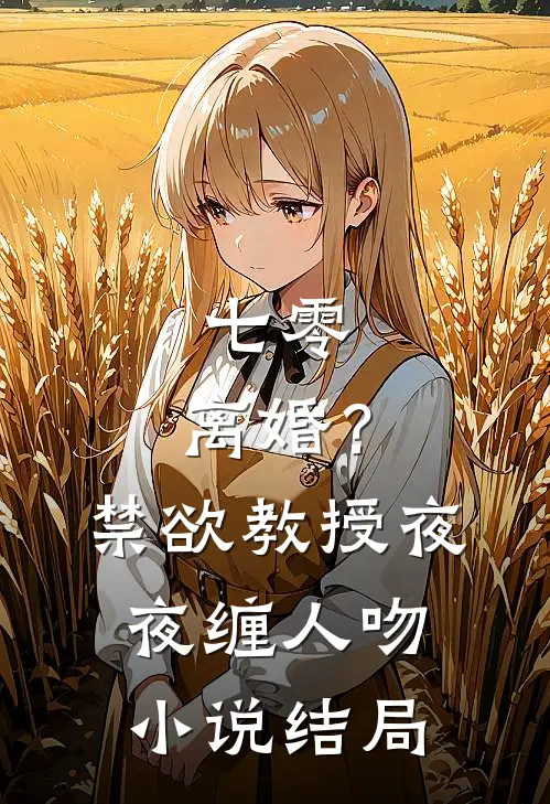 七零：离婚？禁欲教授夜夜缠人吻小说结局