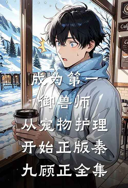 成为第一御兽师，从宠物护理开始正版秦九顾正 全集
