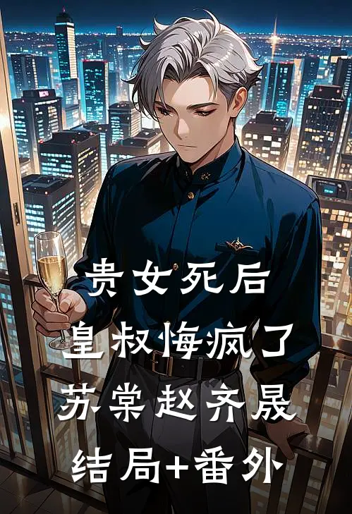 贵女死后，皇叔悔疯了苏棠赵齐晟结局+番外