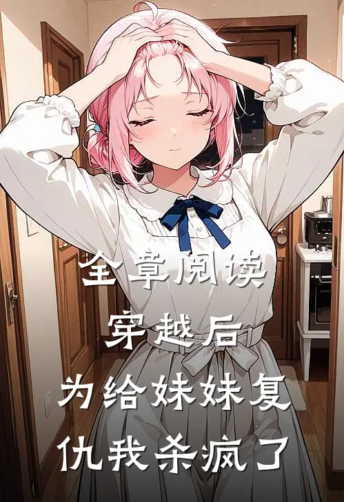 全章阅读穿越后，为给妹妹复仇我杀疯了