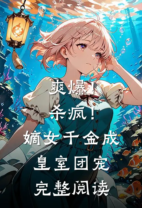 爽爆！杀疯！嫡女千金成皇室团宠完整阅读