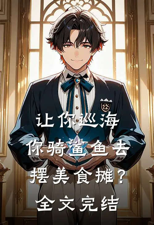 让你巡海，你骑鲨鱼去摆美食摊？全文完结