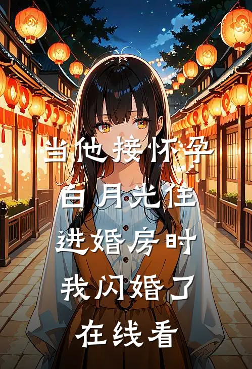 当他接怀孕白月光住进婚房时，我闪婚了在线看