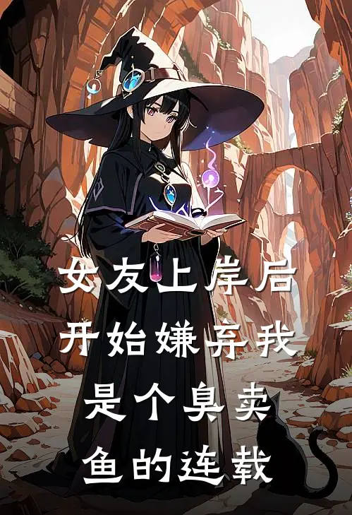 女友上岸后，开始嫌弃我是个臭卖鱼的连载