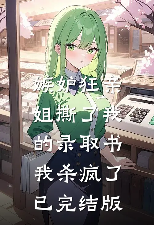 嫉妒狂亲姐撕了我的录取书，我杀疯了已完结版
