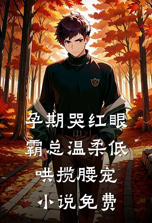 孕期哭红眼，霸总温柔低哄揽腰宠小说免费