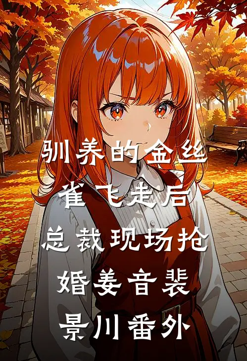 驯养的金丝雀飞走后，总裁现场抢婚姜音裴景川番外