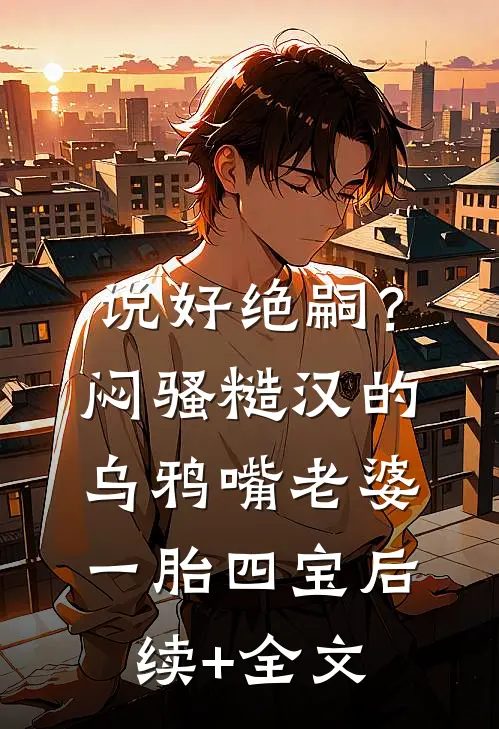 说好绝嗣？闷骚糙汉的乌鸦嘴老婆一胎四宝后续+全文