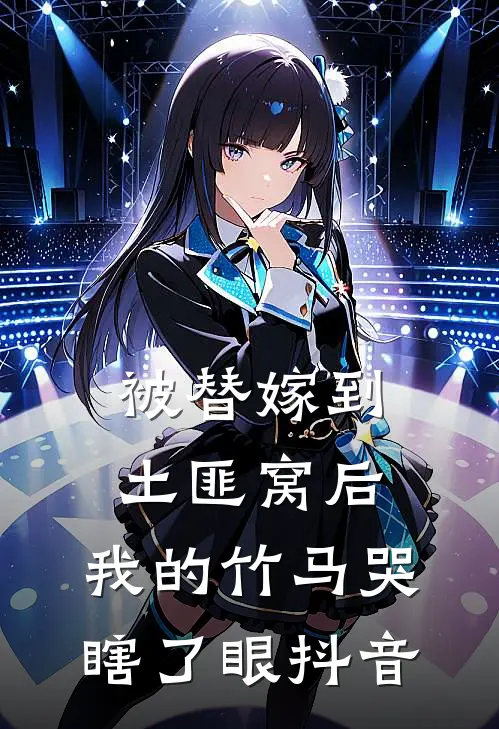 被替嫁到土匪窝后，我的竹马哭瞎了眼抖音
