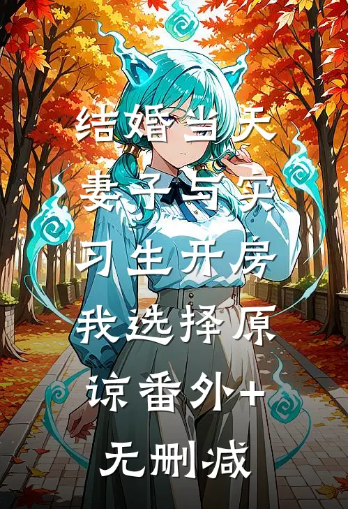 结婚当天妻子与实习生开房，我选择原谅番外+无删减