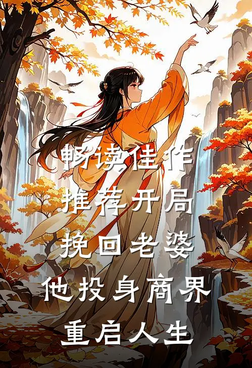 畅读佳作推荐开局挽回老婆，他投身商界重启人生