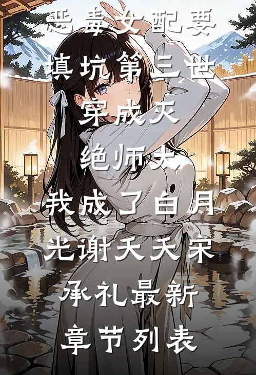 桃之夭夭：恶毒女配要填坑-第三世：穿成灭绝师太，我成了白月光谢夭夭宋承礼最新章节列表