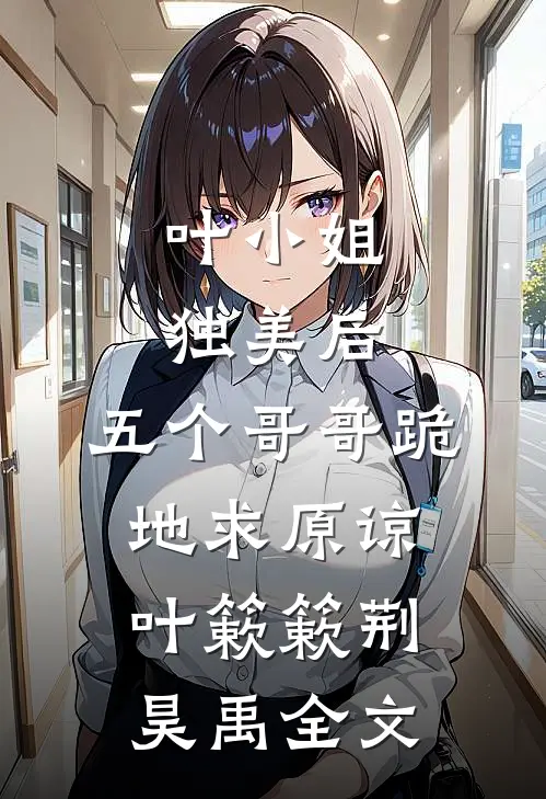 叶小姐独美后，五个哥哥跪地求原谅叶簌簌荆昊禹全文