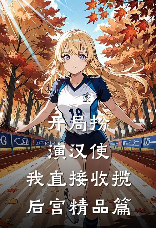 开局扮演汉使，我直接收揽后宫精品篇