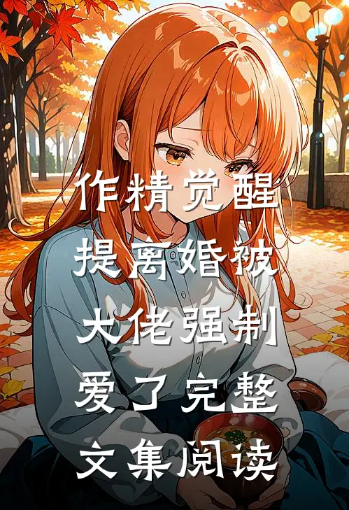 作精觉醒，提离婚被大佬强制爱了完整文集阅读