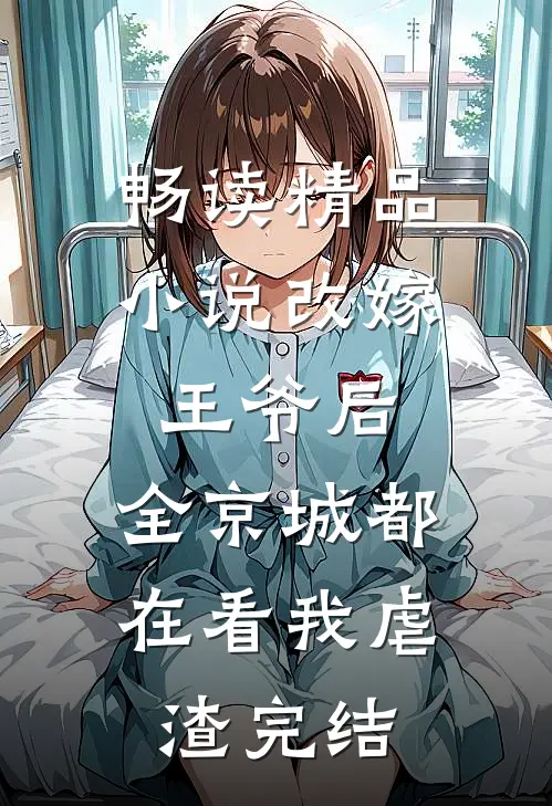 畅读精品小说改嫁王爷后,全京城都在看我虐渣完结