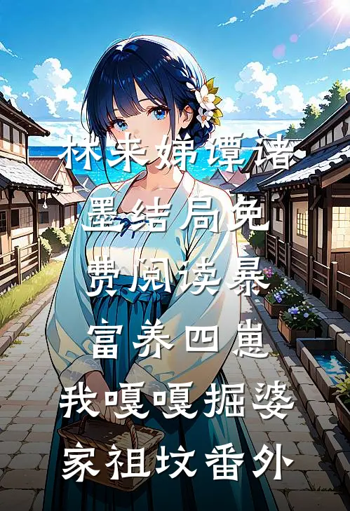 林来娣谭诸墨结局免费阅读暴富养四崽，我嘎嘎掘婆家祖坟番外