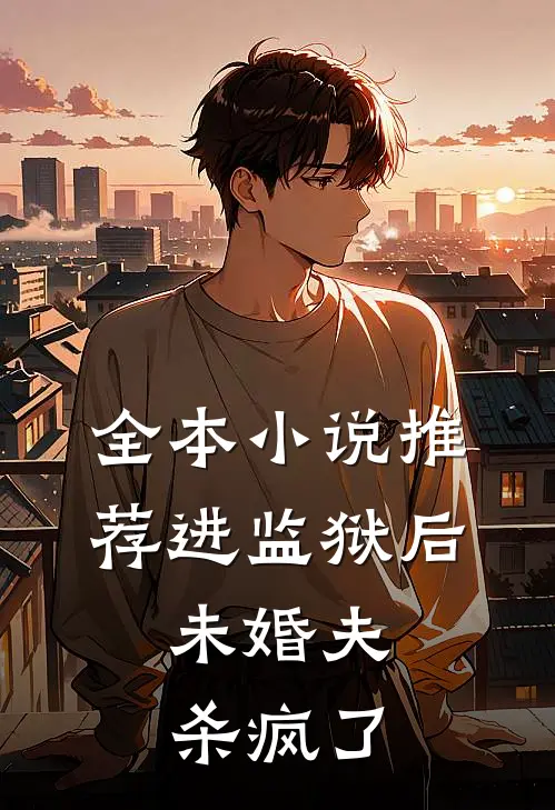 全本小说推荐进监狱后，未婚夫杀疯了