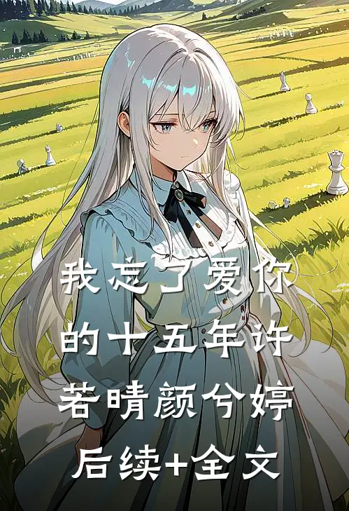 我忘了爱你的十五年许若晴颜兮婷后续+全文