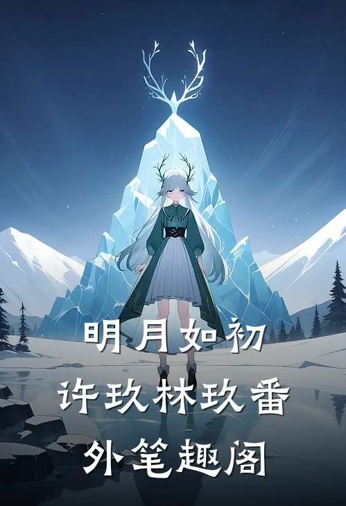 明月如初：许玖林玖番外笔趣阁