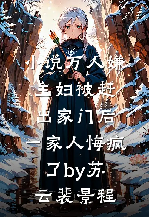 小说万人嫌主妇被赶出家门后，一家人悔疯了by苏云裴景程