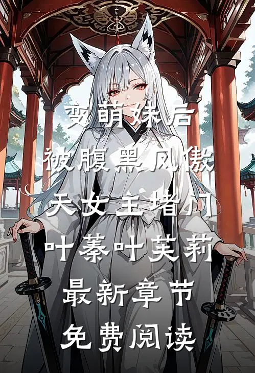 变萌妹后，被腹黑凤傲天女主堵门叶蓁叶芙莉最新章节免费阅读
