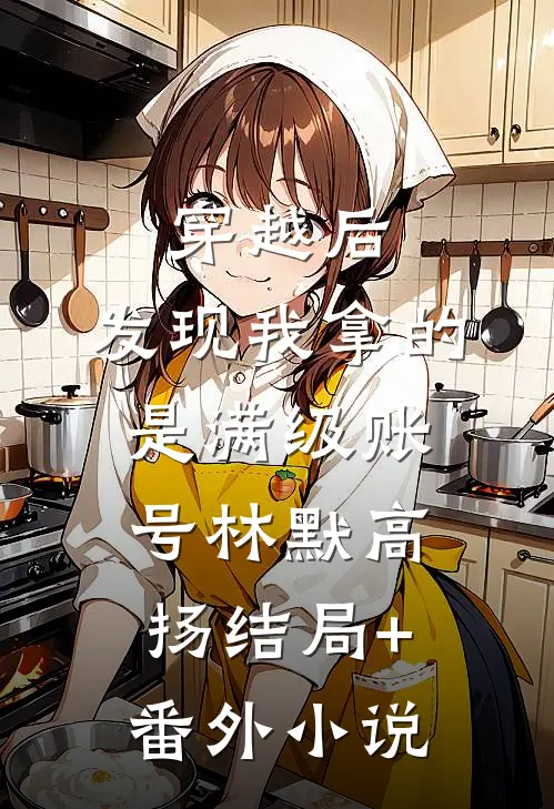 穿越后，发现我拿的是满级账号林默高扬结局+番外小说