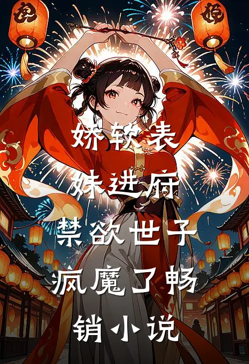 娇软表妹进府：禁欲世子疯魔了畅销小说