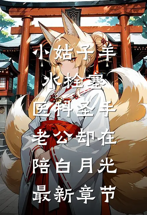 小姑子羊水栓塞，医科圣手老公却在陪白月光最新章节