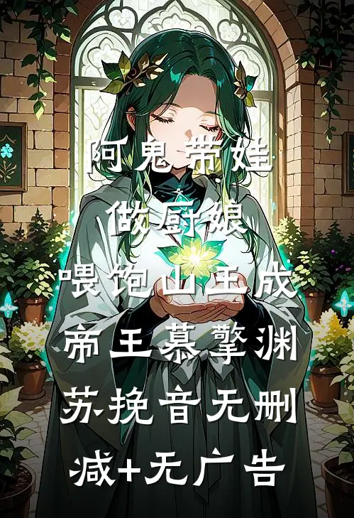 阿鬼带娃做厨娘，喂饱山王成帝王慕擎渊苏挽音无删减+无广告