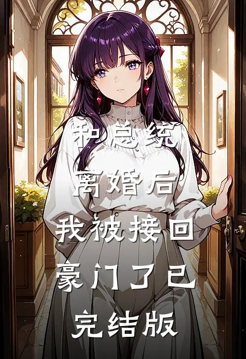 和总统离婚后，我被接回豪门了已完结版