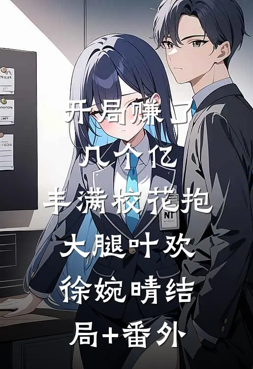 开局赚了几个亿，丰满校花抱大腿叶欢徐婉晴结局+番外