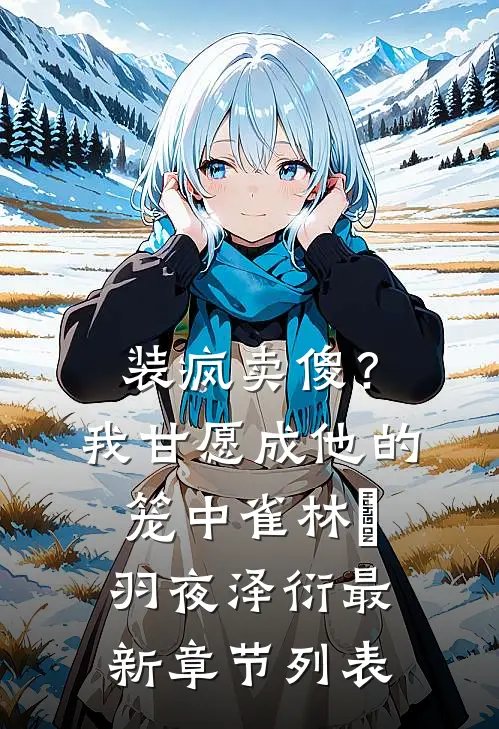 装疯卖傻？我甘愿成他的笼中雀林珺羽夜泽衍最新章节列表