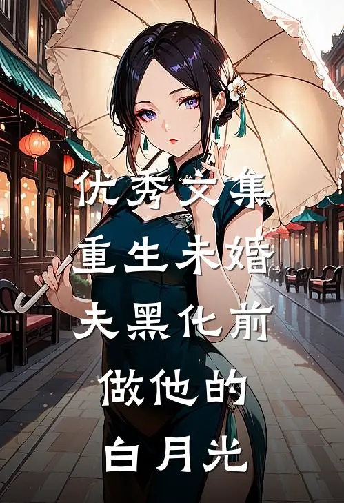 优秀文集重生未婚夫黑化前，做他的白月光