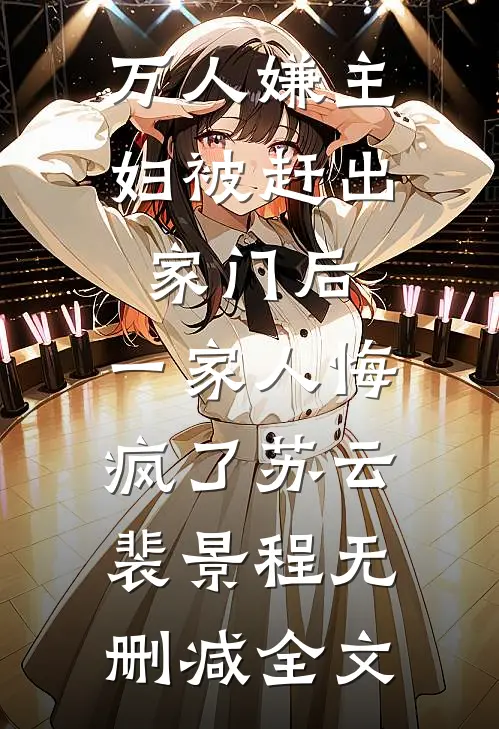 万人嫌主妇被赶出家门后，一家人悔疯了苏云裴景程无删减全文